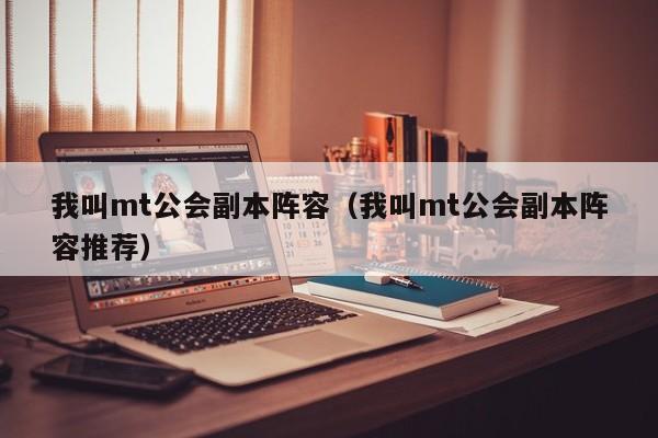 我叫mt公会副本阵容(我叫mt公会副本阵容推荐)