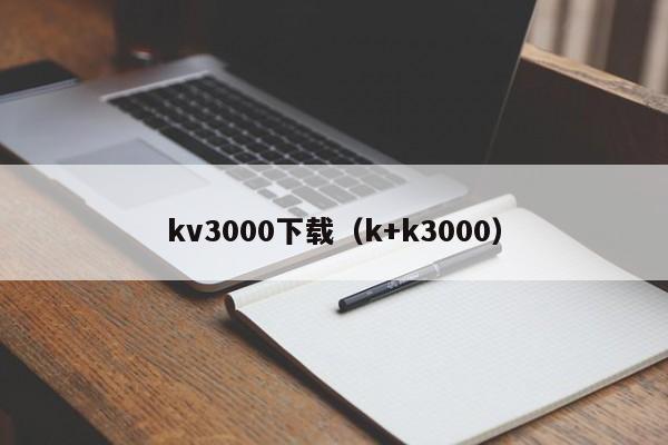 kv3000下载(k+k3000) kv3000下载(k+k3000)