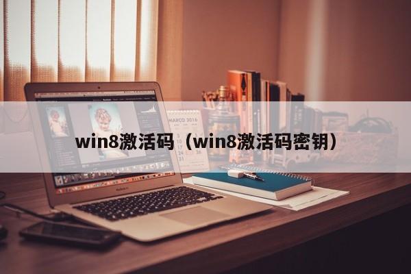 win8激活码(win8激活码密钥) win8激活码(win8激活码密钥)