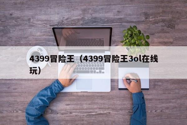 4399冒险王(4399冒险王3ol在线玩) 4399冒险王(4399冒险王3ol在线玩)