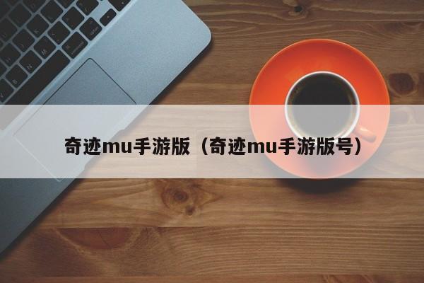 奇迹mu手游版(奇迹mu手游版号) 奇迹mu手游版(奇迹mu手游版号)