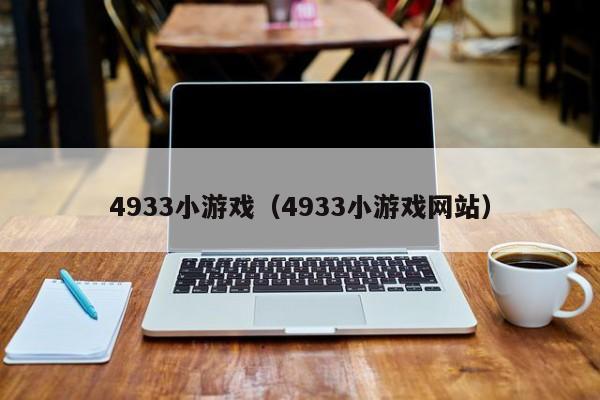 4933小游戏(4933小游戏网站) 4933小游戏(4933小游戏网站)