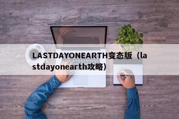 LASTDAYONEARTH变态版(lastdayonearth攻略)