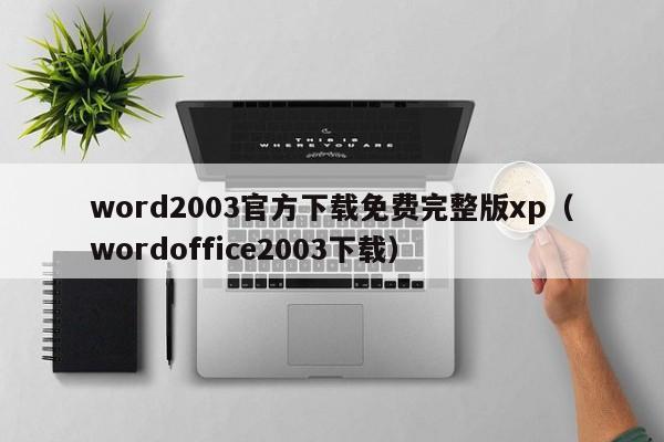 word2003官方下载免费完整版xp(wordoffice2003下载)